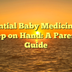 Essential Baby Medicines to Keep on Hand: A Parent’s Guide