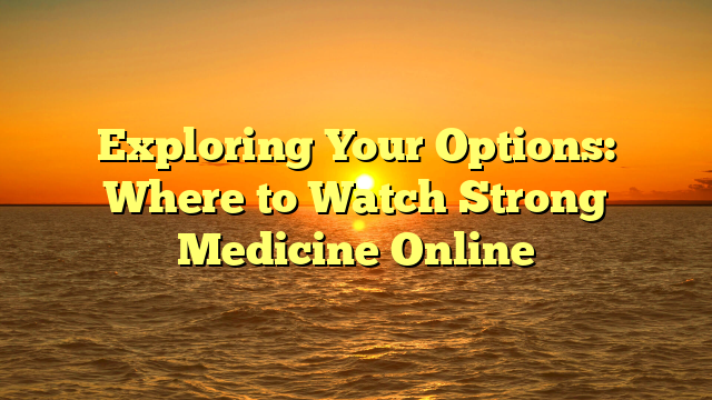 Exploring Your Options: Where to Watch Strong Medicine Online