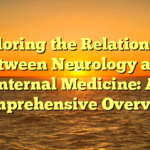 Exploring the Relationship Between Neurology and Internal Medicine: A Comprehensive Overview