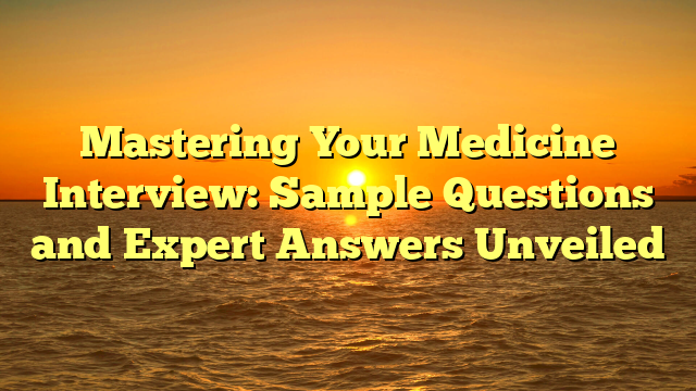 Mastering Your Medicine Interview: Sample Questions and Expert Answers Unveiled