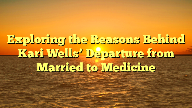 Exploring the Reasons Behind Kari Wells’ Departure from Married to Medicine