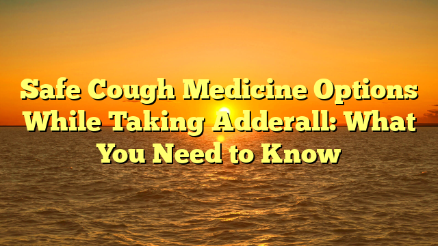 Safe Cough Medicine Options While Taking Adderall: What You Need to Know